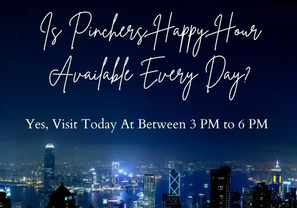 Is Pinchers Happy Hour Available Every Day